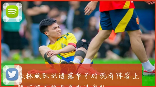森林狼队记透露华子对现有阵容上限不满或将考虑申请离队